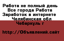 Работа не полный день - Все города Работа » Заработок в интернете   . Челябинская обл.,Чебаркуль г.